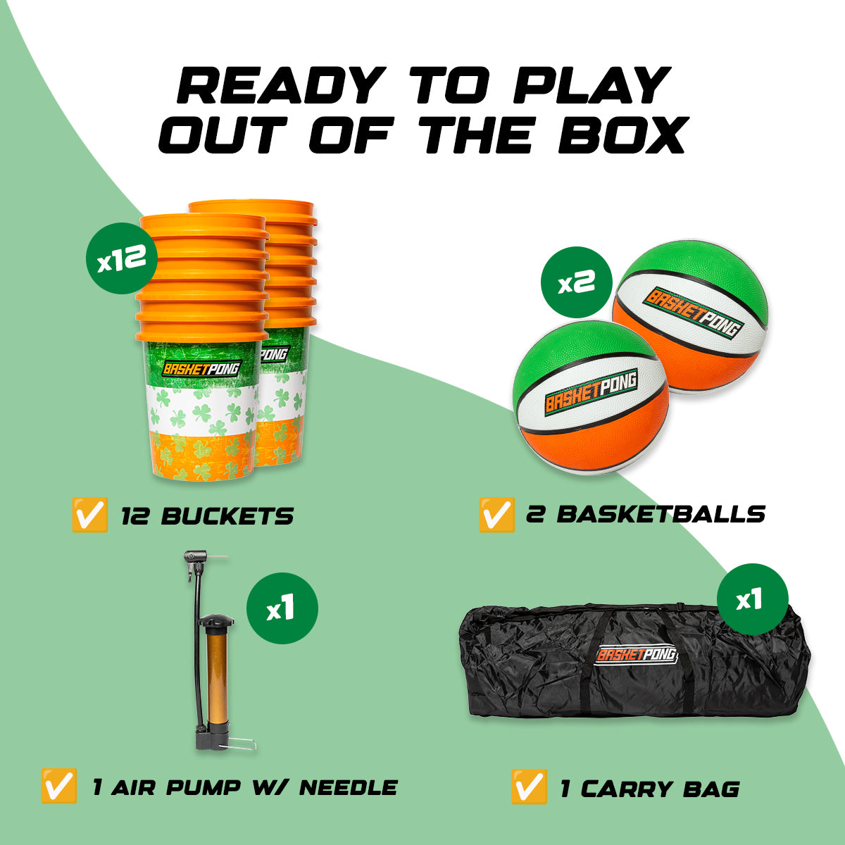 Ready to play out of the box. 12 buckets, 2 basketballs, 1 air pump w/ needle, and 1 carry bag